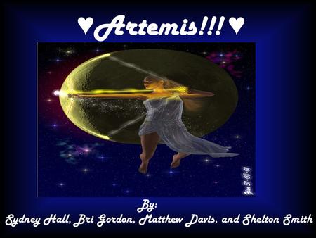 ♥ Artemis!!! ♥ By: Sydney Hall, Bri Gordon, Matthew Davis, and Shelton Smith.