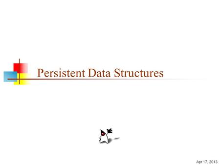 Apr 17, 2013 Persistent Data Structures. Definitions An immutable data structure is one that, once created, cannot be modified Immutable data structures.