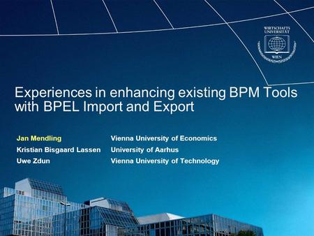 Experiences in enhancing existing BPM Tools with BPEL Import and Export Jan MendlingVienna University of Economics Kristian Bisgaard LassenUniversity of.