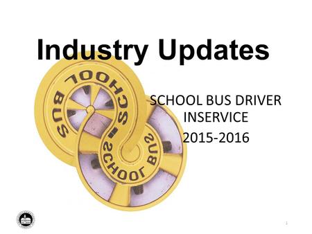 Industry Updates SCHOOL BUS DRIVER INSERVICE 2015-2016 1.