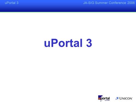 UPortal 3JA-SIG Summer Conference 2006 uPortal 3.