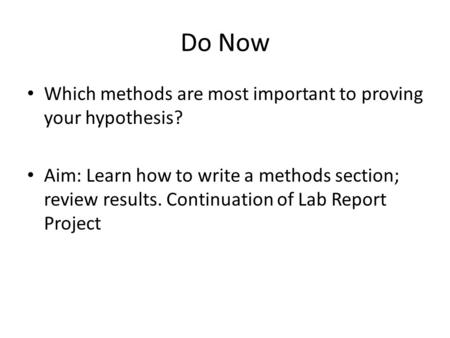 Do Now Which methods are most important to proving your hypothesis?