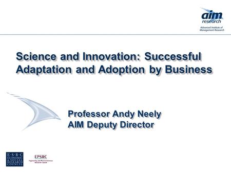 Professor Andy Neely AIM Deputy Director Science and Innovation: Successful Adaptation and Adoption by Business.