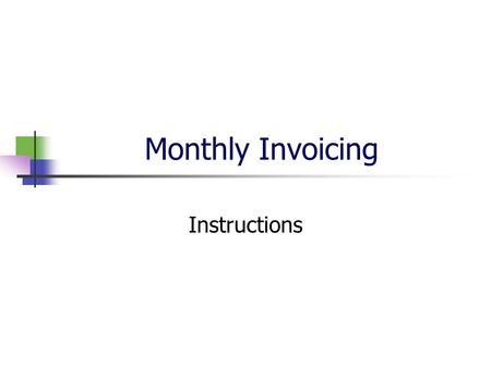 Monthly Invoicing Instructions. Monthly Processing of Invoices Invoices are to be received before the 10 th of each month. (For example, January’s invoices.