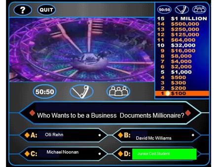 Who Wants to be a Business Documents Millionaire? Olli Rehn David Mc Williams Michael Noonan Junior Cert Student.