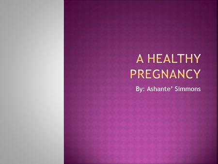 By: Ashante’ Simmons.  Prenatal development is the process by which a baby to be grows inside the mother, it normally takes nine months for a full term.