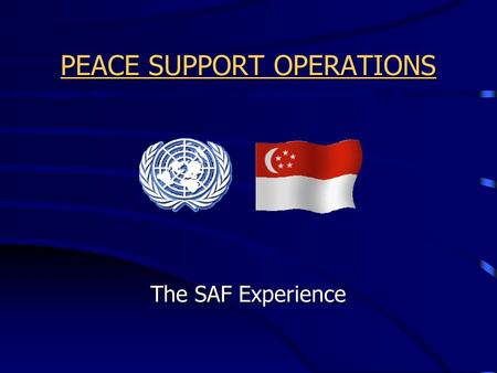 PEACE SUPPORT OPERATIONS The SAF Experience. PEACE SUPPORT OPERATIONS.