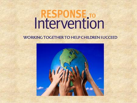 WORKING TOGETHER TO HELP CHILDREN SUCCEED. RtI is the Practice of… *providing high-quality instruction/intervention matched to individual student needs.