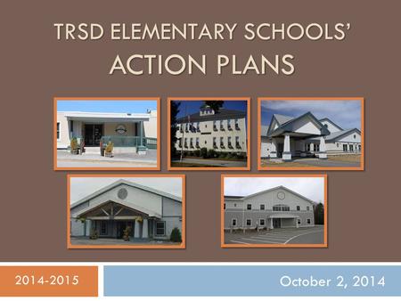 TRSD ELEMENTARY SCHOOLS’ ACTION PLANS 2014-2015 October 2, 2014.