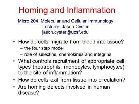 Homing and Inflammation How do cells migrate from blood into tissue? –the four step model –role of selectins, chemokines and integrins What controls recruitment.