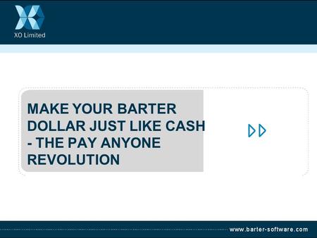 MAKE YOUR BARTER DOLLAR JUST LIKE CASH - THE PAY ANYONE REVOLUTION.