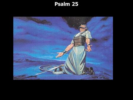 Psalm 25. 9 Psalms are in an acrostic pattern: Psalms 9; 10; 34; 37; 111; 112; 119; 145 and our Psalm we are looking at tonight Psalm 25 9 Psalms are.