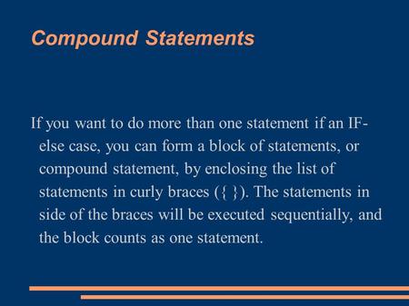 Compound Statements If you want to do more than one statement if an IF- else case, you can form a block of statements, or compound statement, by enclosing.