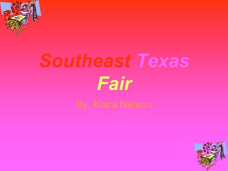 Southeast Texas Fair By: Kiara Nelson. Fun…… All aboard for food and fun! is a tip of the hat to hospitality, good eats and non-stop good times, Texas.