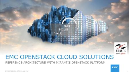 1EMC CONFIDENTIAL—INTERNAL USE ONLY EMC OPENSTACK CLOUD SOLUTIONS REFERENCE ARCHITECTURE WITH MIRANTIS OPENSTACK PLATFORM.