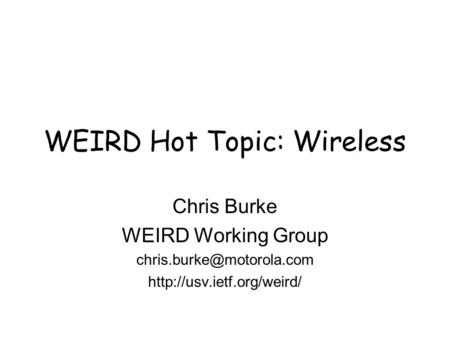 WEIRD Hot Topic: Wireless Chris Burke WEIRD Working Group