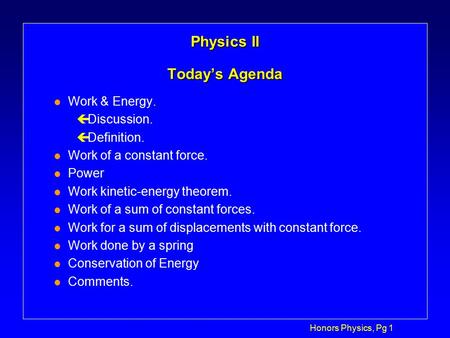 Honors Physics, Pg 1 Physics II Today’s Agenda l Work & Energy. çDiscussion. çDefinition. l Work of a constant force. l Power l Work kinetic-energy theorem.