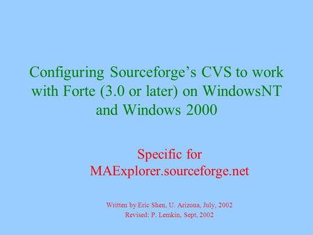 Configuring Sourceforge’s CVS to work with Forte (3.0 or later) on WindowsNT and Windows 2000 Specific for MAExplorer.sourceforge.net Written by Eric Shen,