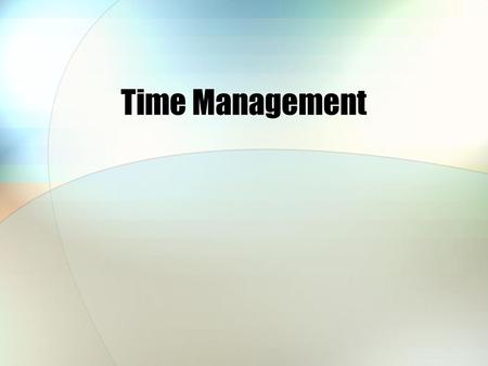 Time Management. What’s My Motivation? What clear goals do I have in mind to manage my time better?