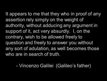 It appears to me that they who in proof of any assertion rely simply on the weight of authority, without adducing any argument in support of it, act very.