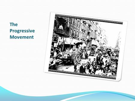 The Progressive Movement Change was everywhere 1900’s shift in population from rural to urban Capitalism Immigration Unions Change occurs with a middle.