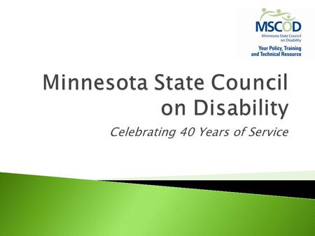 Celebrating 40 Years of Service.  Created in 1973, we inform and advise the governor, state legislature, state agencies, and the public on disability.