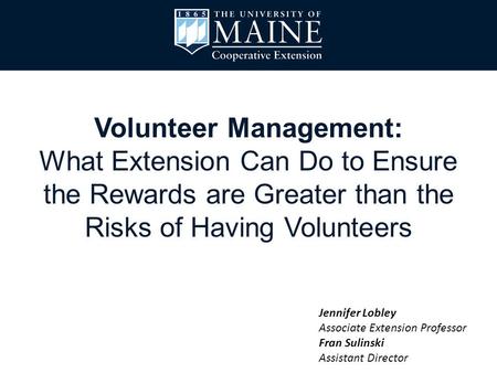 Volunteer Management: What Extension Can Do to Ensure the Rewards are Greater than the Risks of Having Volunteers Jennifer Lobley Associate Extension Professor.