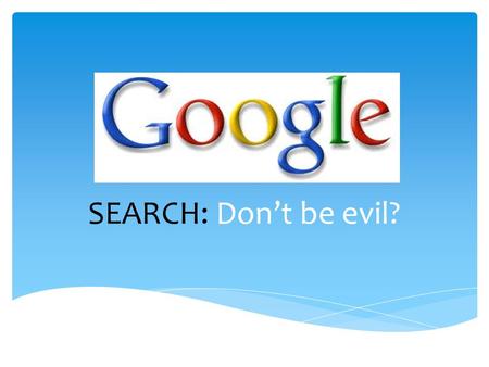 SEARCH: Don’t be evil?.  Does Google know everything? Does Google know everything?