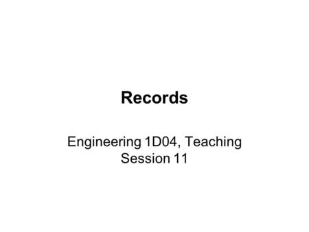 Records Engineering 1D04, Teaching Session 11. © Copyright 2006 David Das, Ryan Lortie, Alan Wassyng1 Records  So far we've seen a number of different.