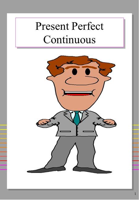 1 Present Perfect Continuous. 2 Form n HAVE/HAS + BEEN + -ING n Example: n I have been working. She hasn‘t been working. Have they been working? How long.