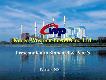 February 2004 Korea Western Power Co., Ltd. Presentation to Standard & Poor’s.