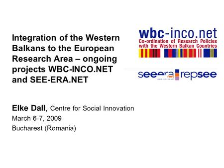 Integration of the Western Balkans to the European Research Area – ongoing projects WBC-INCO.NET and SEE-ERA.NET Elke Dall, Centre for Social Innovation.