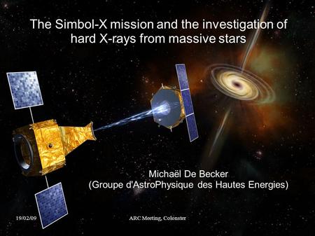 19/02/09ARC Meeting, Colonster The Simbol-X mission and the investigation of hard X-rays from massive stars Michaël De Becker (Groupe d'AstroPhysique des.