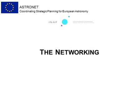 ASTRONET Coordinating Strategic Planning for European Astronomy T HE N ETWORKING.