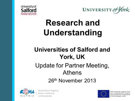 Research and Understanding Universities of Salford and York, UK Update for Partner Meeting, Athens 26 th November 2013.