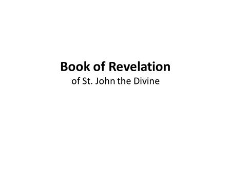 Book of Revelation of St. John the Divine. Chapter 1-Intro to the Book I.Objective of the Book-record the revelation of Jesus Christ of things to come;