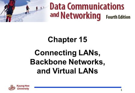 1 Kyung Hee University Chapter 15 Connecting LANs, Backbone Networks, and Virtual LANs.