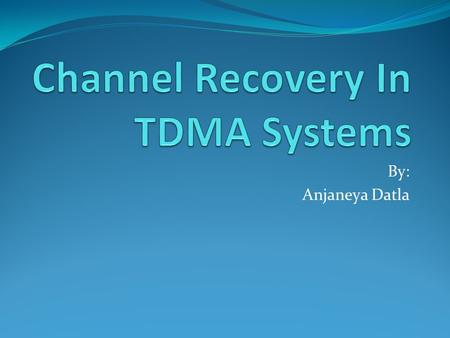 By: Anjaneya Datla. What are TDMA Systems? Time division multiple access (TDMA) is a channel access method for shared medium networks. Several users can.