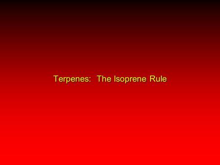 Terpenes: The Isoprene Rule. Terpenes Terpenes are natural products that are structurally related to isoprene. H2CH2CH2CH2C C CH 3 CH CH 2 or Isoprene.