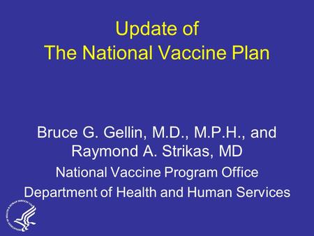 Update of The National Vaccine Plan Bruce G. Gellin, M.D., M.P.H., and Raymond A. Strikas, MD National Vaccine Program Office Department of Health and.