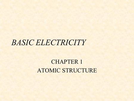 BASIC ELECTRICITY CHAPTER 1 ATOMIC STRUCTURE. TERMS TO KNOW w ALTERNATING CURRENT(AC) w ATOM w ATTRACTION w CENTRIFUGAL FORCE w CONDUCTORS w DIRECT.