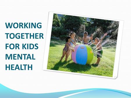 WORKING TOGETHER FOR KIDS MENTAL HEALTH. IMPLEMENTATION Working Together for Kids Mental Health is being implemented in four communities during 2010/11: