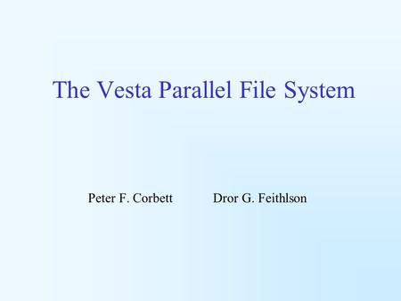 The Vesta Parallel File System Peter F. Corbett Dror G. Feithlson.