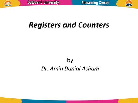 Registers and Counters by Dr. Amin Danial Asham. References  Digital Design 5 th Edition, Morris Mano.