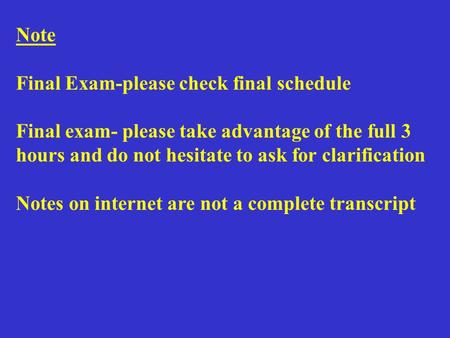 Note Final Exam-please check final schedule Final exam- please take advantage of the full 3 hours and do not hesitate to ask for clarification Notes on.