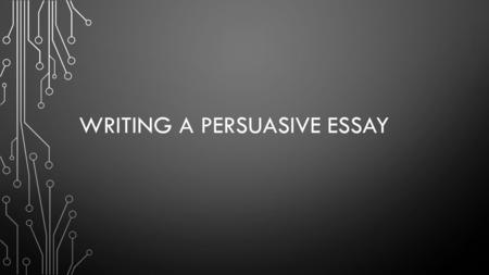 WRITING A PERSUASIVE ESSAY. STEP 1 You need to read the ENTIRE prompt page. Highlight/underline what you can use from the WRITE statement to begin your.