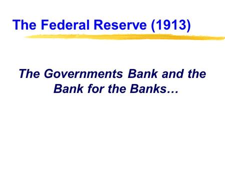 The Federal Reserve (1913) The Governments Bank and the Bank for the Banks…