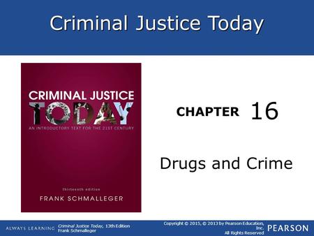 Criminal Justice Today CHAPTER Criminal Justice Today, 13th Edition Frank Schmalleger Copyright © 2015, © 2013 by Pearson Education, Inc. All Rights Reserved.