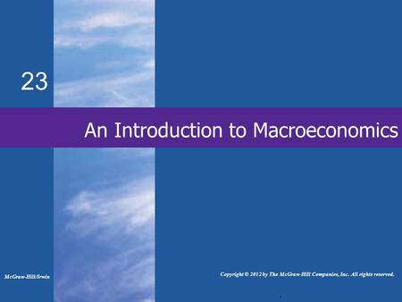 23 An Introduction to Macroeconomics. McGraw-Hill/Irwin Copyright © 2012 by The McGraw-Hill Companies, Inc. All rights reserved.