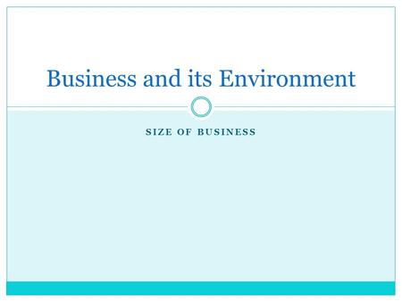 SIZE OF BUSINESS Business and its Environment. Number of Employees Simplest measure Often doesn’t give a true picture of ‘size’ of organisation:  Virtu.